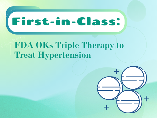 First-in-Class: FDA OKs Triple Therapy to Treat Hypertension
